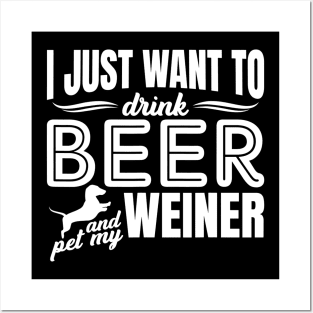 I Just Want To Drink Beer And Pet My Weiner Adult Humor Dog Posters and Art